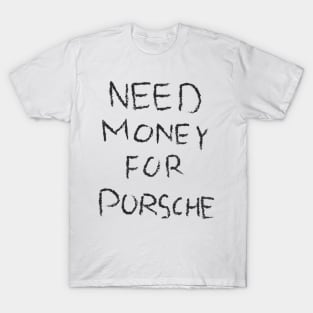 need money for porsche T-Shirt